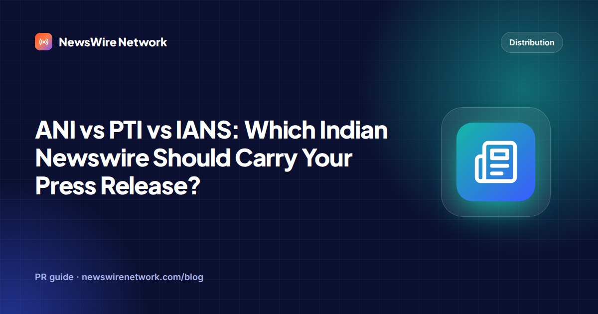 ANI vs PTI vs IANS: Which Indian Newswire Should Carry Your Press Release?